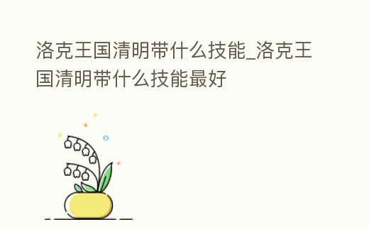 洛克王國(guó)清明帶什么技能_洛克王國(guó)清明帶什么技能最好