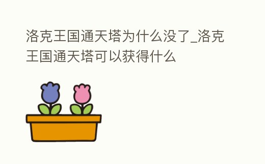 洛克王國通天塔為什么沒了_洛克王國通天塔可以獲得什么