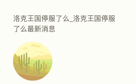 洛克王國停服了么_洛克王國停服了么最新消息