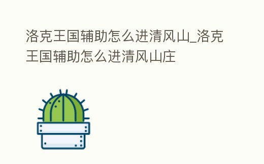 洛克王國輔助怎么進清風山_洛克王國輔助怎么進清風山莊