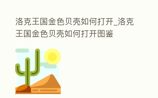 洛克王國金色貝殼如何打開_洛克王國金色貝殼如何打開圖鑒