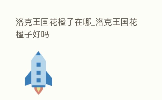 洛克王國花楹子在哪_洛克王國花楹子好嗎