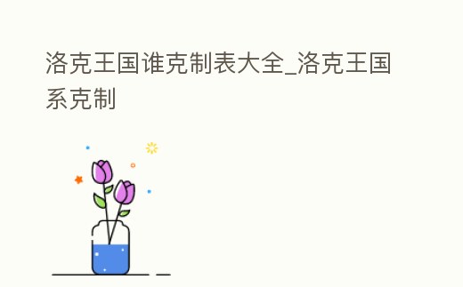 洛克王國誰克制表大全_洛克王國系克制