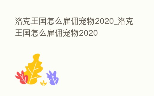 洛克王國怎么雇傭寵物2020_洛克王國怎么雇傭寵物2020