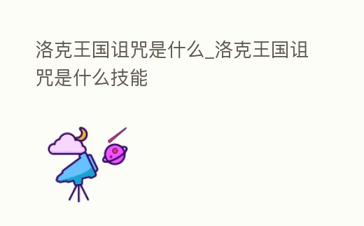 洛克王國詛咒是什么_洛克王國詛咒是什么技能