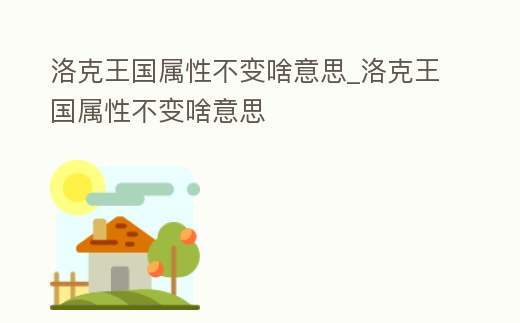 洛克王國屬性不變啥意思_洛克王國屬性不變啥意思