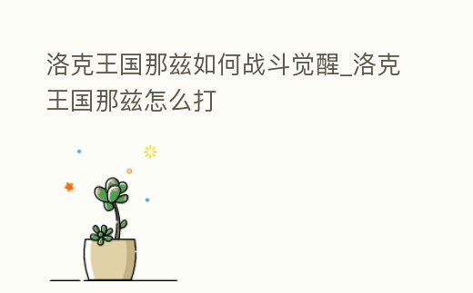 洛克王國那茲如何戰斗覺醒_洛克王國那茲怎么打