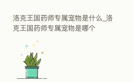 洛克王國藥師專屬寵物是什么_洛克王國藥師專屬寵物是哪個