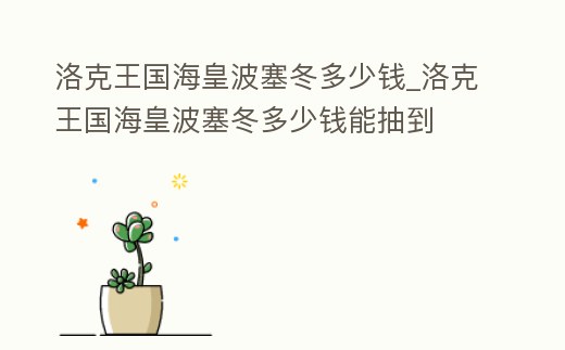 洛克王國海皇波塞冬多少錢_洛克王國海皇波塞冬多少錢能抽到