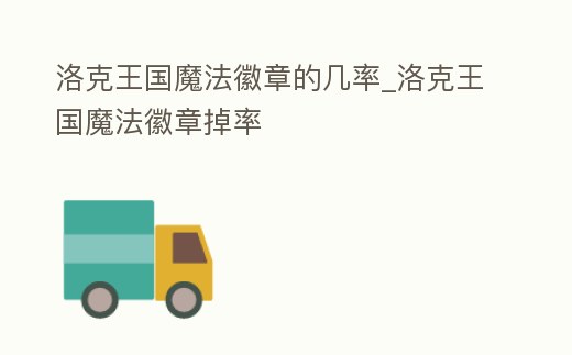 洛克王國(guó)魔法徽章的幾率_洛克王國(guó)魔法徽章掉率