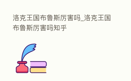 洛克王國布魯斯厲害嗎_洛克王國布魯斯厲害嗎知乎