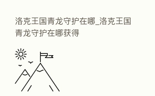 洛克王國青龍守護(hù)在哪_洛克王國青龍守護(hù)在哪獲得