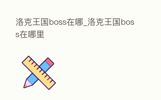 洛克王國boss在哪_洛克王國boss在哪里