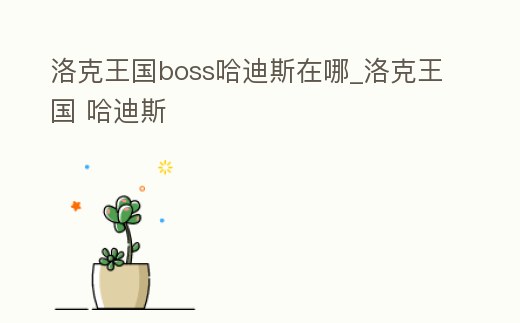 洛克王國boss哈迪斯在哪_洛克王國 哈迪斯