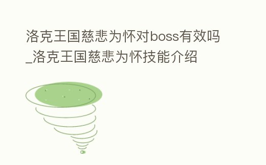 洛克王國慈悲為懷對boss有效嗎_洛克王國慈悲為懷技能介紹