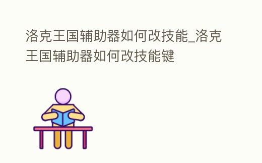 洛克王國輔助器如何改技能_洛克王國輔助器如何改技能鍵