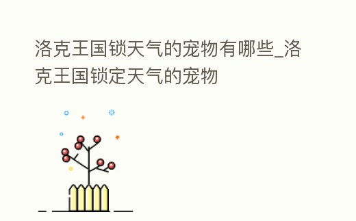 洛克王國鎖天氣的寵物有哪些_洛克王國鎖定天氣的寵物