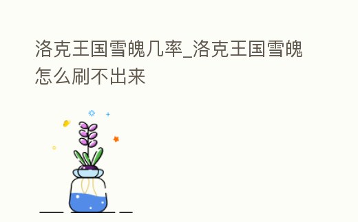 洛克王國雪魄幾率_洛克王國雪魄怎么刷不出來