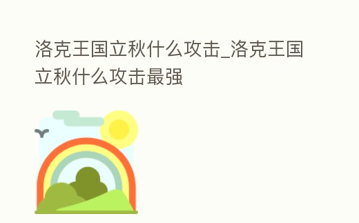 洛克王國(guó)立秋什么攻擊_洛克王國(guó)立秋什么攻擊最強(qiáng)