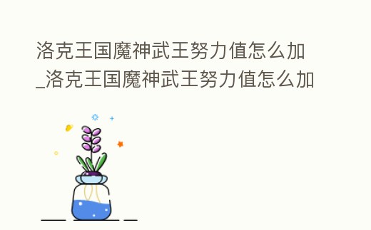 洛克王國魔神武王努力值怎么加_洛克王國魔神武王努力值怎么加
