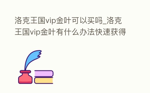 洛克王國vip金葉可以買嗎_洛克王國vip金葉有什么辦法快速獲得