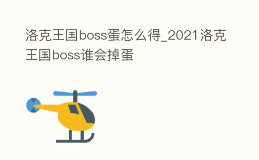 洛克王國boss蛋怎么得_2021洛克王國boss誰會掉蛋