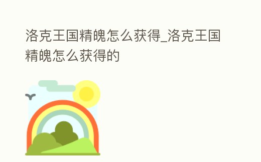 洛克王國精魄怎么獲得_洛克王國精魄怎么獲得的