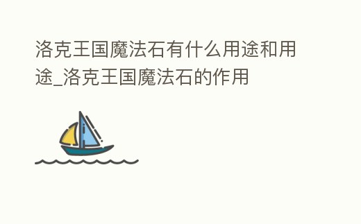洛克王國魔法石有什么用途和用途_洛克王國魔法石的作用