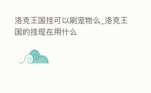洛克王國(guó)掛可以刷寵物么_洛克王國(guó)的掛現(xiàn)在用什么