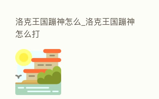 洛克王國蹦神怎么_洛克王國蹦神怎么打
