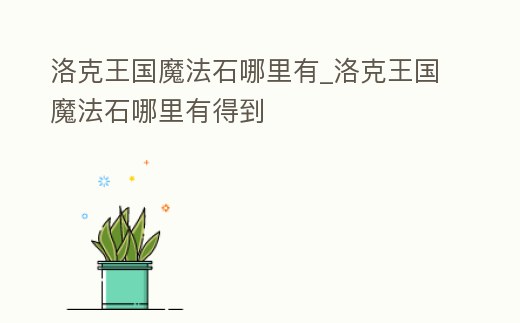 洛克王國魔法石哪里有_洛克王國魔法石哪里有得到