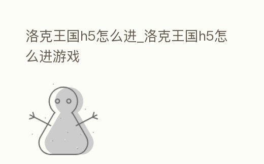 洛克王國h5怎么進_洛克王國h5怎么進游戲