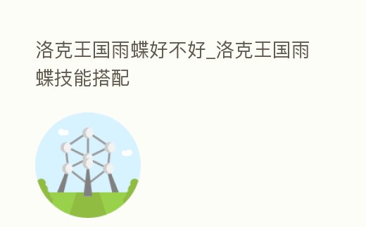 洛克王國雨蝶好不好_洛克王國雨蝶技能搭配