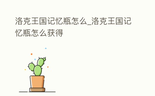 洛克王國記憶瓶怎么_洛克王國記憶瓶怎么獲得