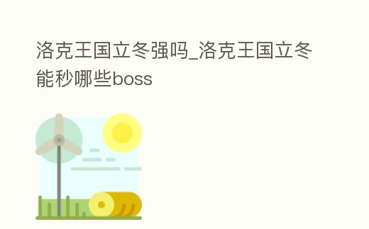 洛克王國立冬強(qiáng)嗎_洛克王國立冬能秒哪些boss
