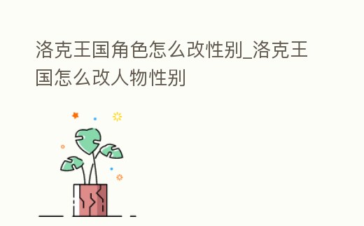 洛克王國角色怎么改性別_洛克王國怎么改人物性別