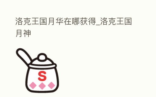 洛克王國月華在哪獲得_洛克王國月神