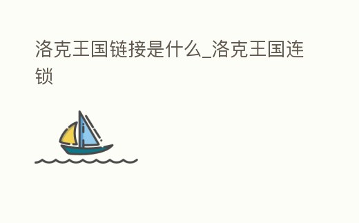 洛克王國鏈接是什么_洛克王國連鎖