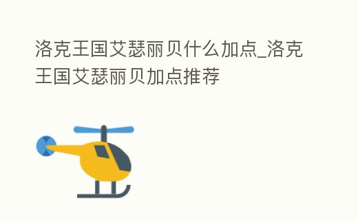 洛克王國(guó)艾瑟麗貝什么加點(diǎn)_洛克王國(guó)艾瑟麗貝加點(diǎn)推薦