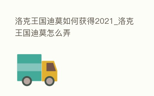 洛克王國迪莫如何獲得2021_洛克王國迪莫怎么弄