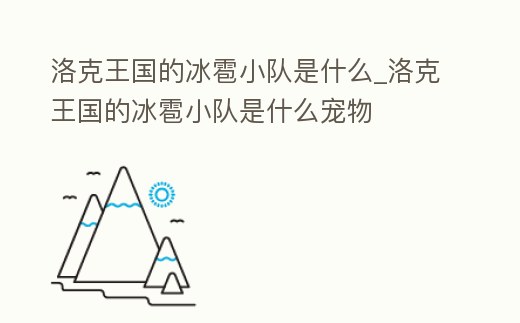 洛克王國的冰雹小隊是什么_洛克王國的冰雹小隊是什么寵物