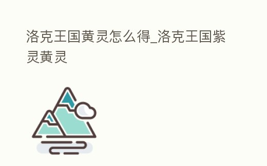 洛克王國(guó)黃靈怎么得_洛克王國(guó)紫靈黃靈