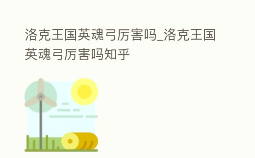 洛克王國英魂弓厲害嗎_洛克王國英魂弓厲害嗎知乎