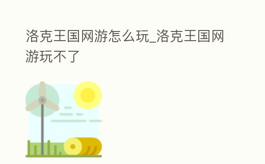 洛克王國網游怎么玩_洛克王國網游玩不了