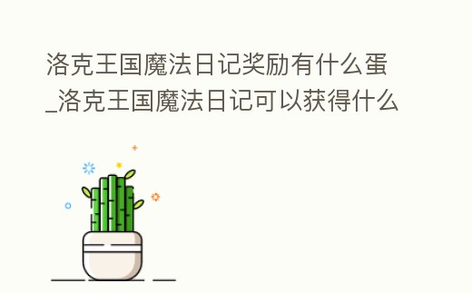洛克王國魔法日記獎勵有什么蛋_洛克王國魔法日記可以獲得什么寵物