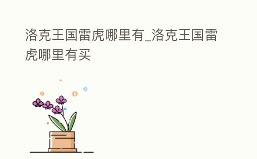 洛克王國雷虎哪里有_洛克王國雷虎哪里有買