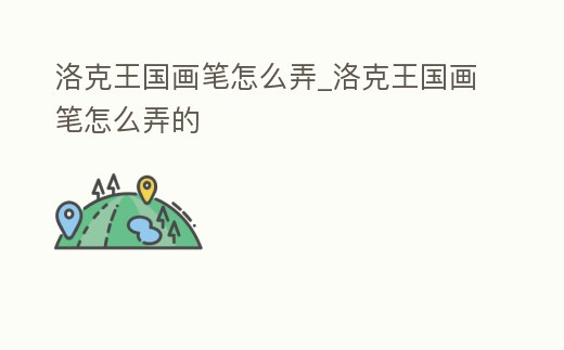 洛克王國畫筆怎么弄_洛克王國畫筆怎么弄的