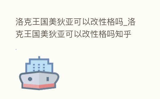 洛克王國美狄亞可以改性格嗎_洛克王國美狄亞可以改性格嗎知乎