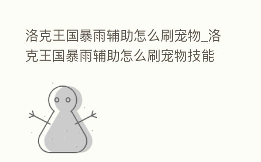 洛克王國暴雨輔助怎么刷寵物_洛克王國暴雨輔助怎么刷寵物技能