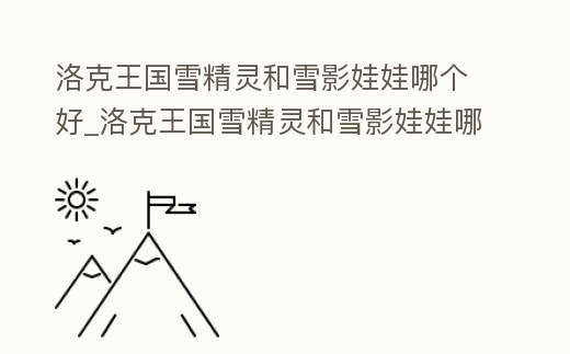 洛克王國雪精靈和雪影娃娃哪個好_洛克王國雪精靈和雪影娃娃哪個好養